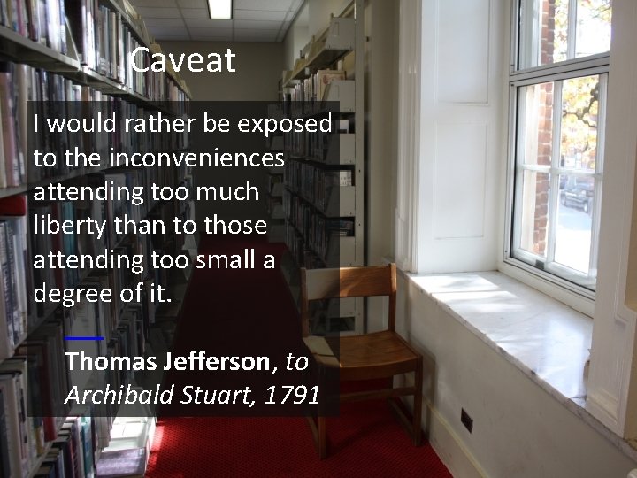 Caveat I would rather be exposed to the inconveniences attending too much liberty than