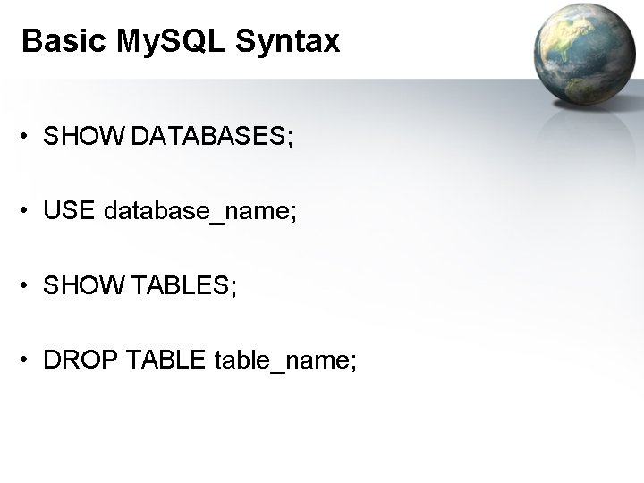 Basic My. SQL Syntax • SHOW DATABASES; • USE database_name; • SHOW TABLES; • Basic My. SQL Syntax • SHOW DATABASES; • USE database_name; • SHOW TABLES; •