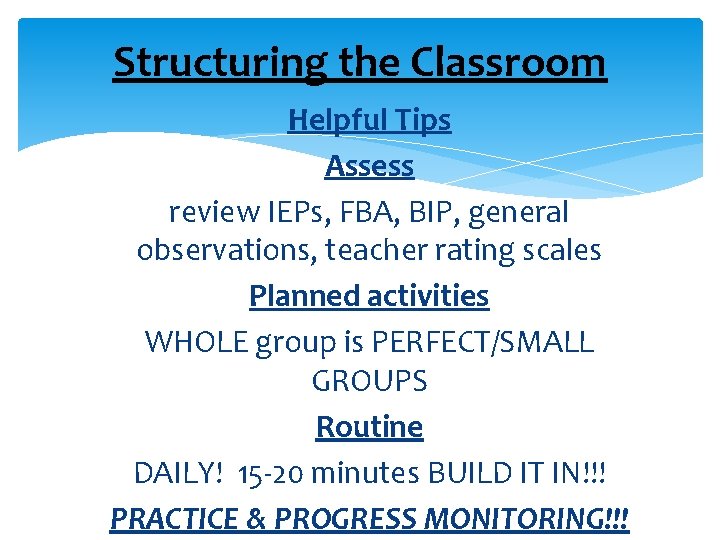 Structuring the Classroom Helpful Tips Assess review IEPs, FBA, BIP, general observations, teacher rating