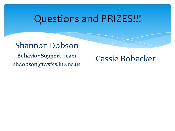 Questions and PRIZES!!! Shannon Dobson Behavior Support Team sbdobson@wsfcs. k 12. nc. us Cassie