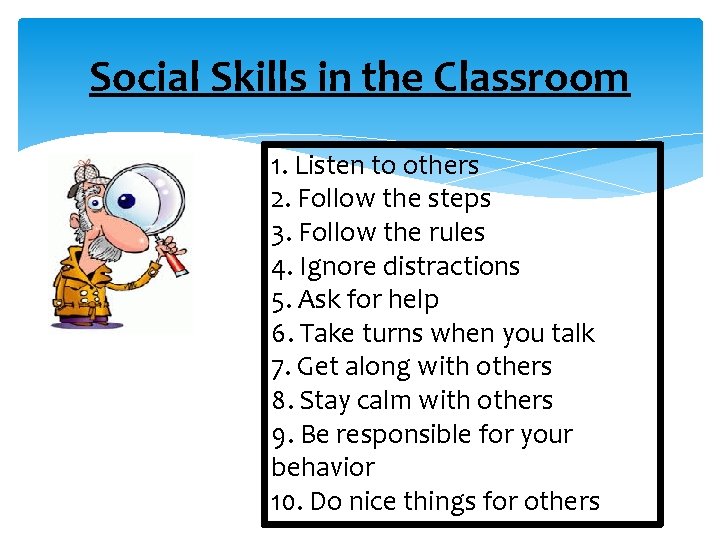 Social Skills in the Classroom 1. Listen to others 2. Follow the steps 3.