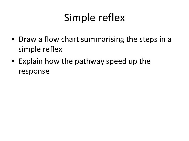 Simple reflex • Draw a flow chart summarising the steps in a simple reflex