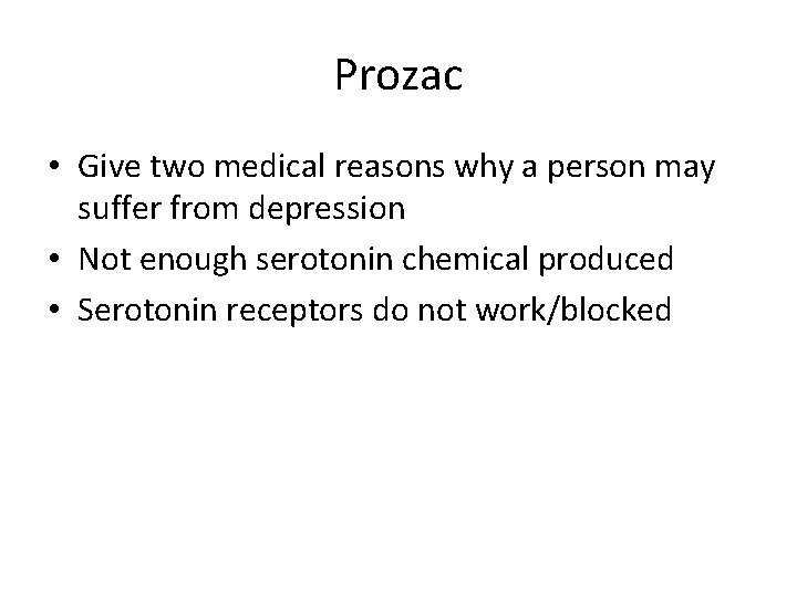 Prozac • Give two medical reasons why a person may suffer from depression •
