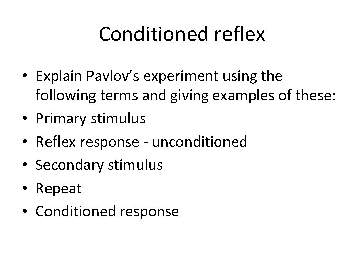 Conditioned reflex • Explain Pavlov’s experiment using the following terms and giving examples of