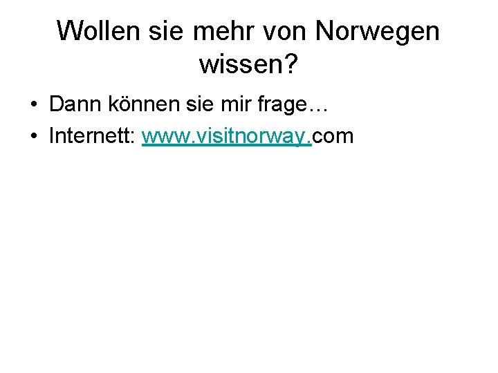 Wollen sie mehr von Norwegen wissen? • Dann können sie mir frage… • Internett:
