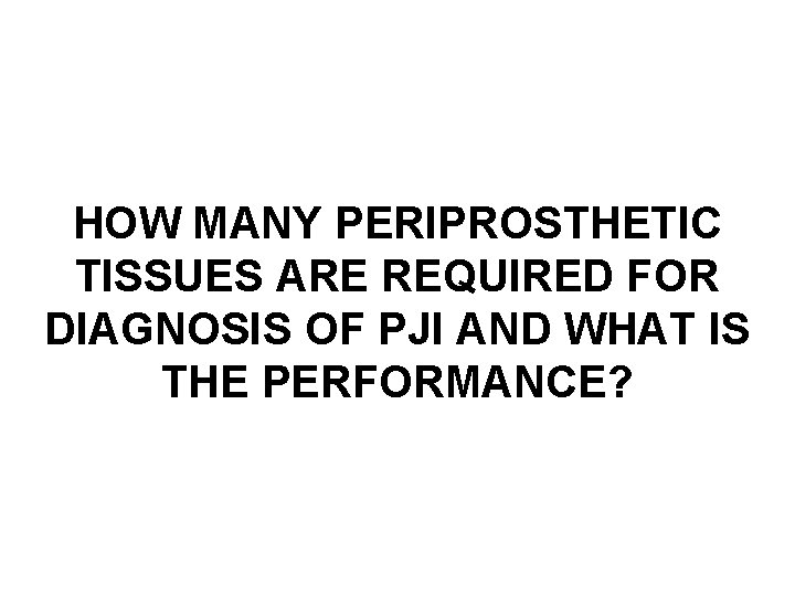 HOW MANY PERIPROSTHETIC TISSUES ARE REQUIRED FOR DIAGNOSIS OF PJI AND WHAT IS THE