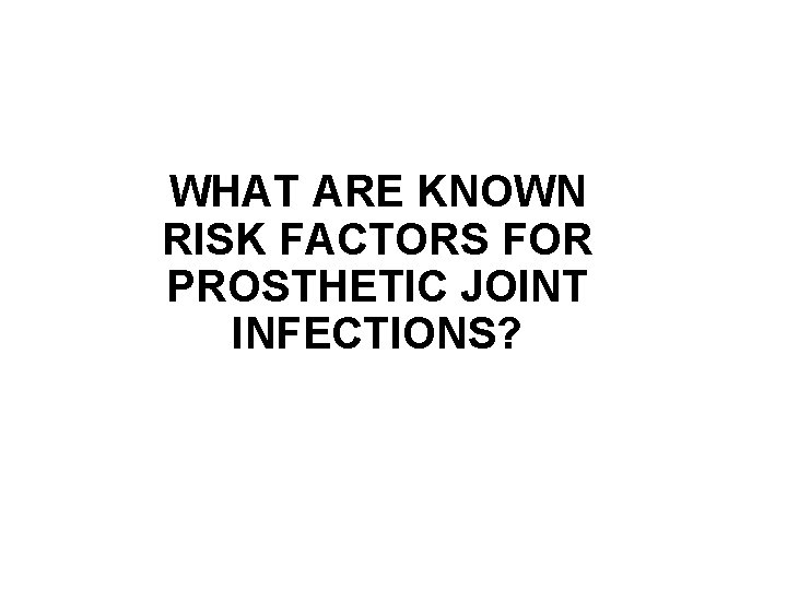 WHAT ARE KNOWN RISK FACTORS FOR PROSTHETIC JOINT INFECTIONS? 