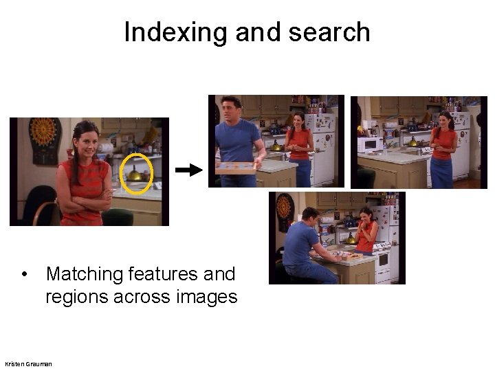Indexing and search • Matching features and regions across images Kristen Grauman 