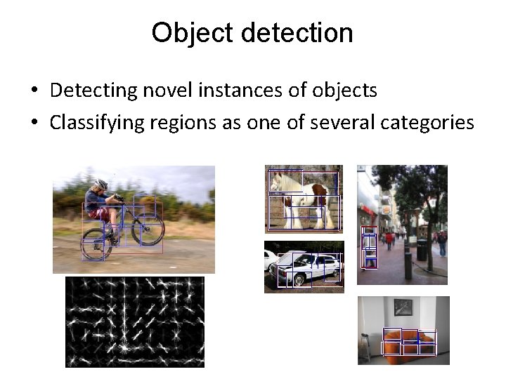 Object detection • Detecting novel instances of objects • Classifying regions as one of