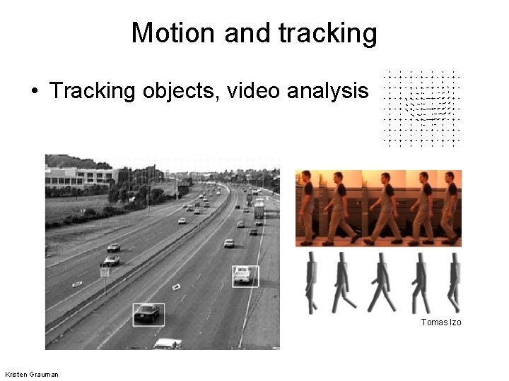 Motion and tracking • Tracking objects, video analysis Tomas Izo Kristen Grauman 