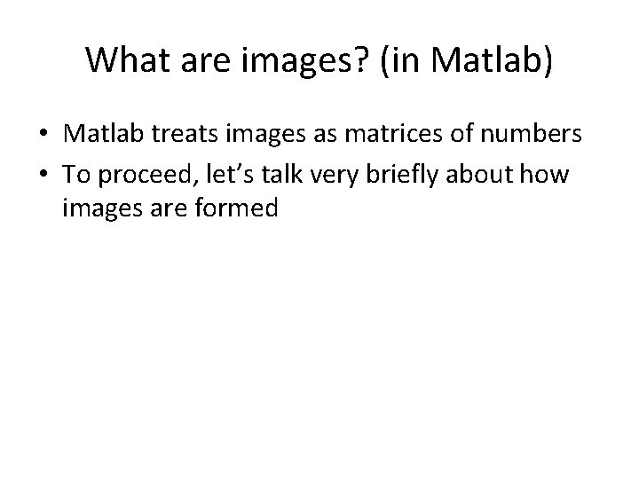 What are images? (in Matlab) • Matlab treats images as matrices of numbers •
