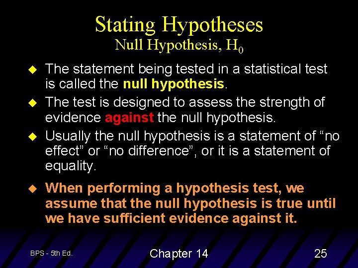 Stating Hypotheses Null Hypothesis, H 0 u u The statement being tested in a