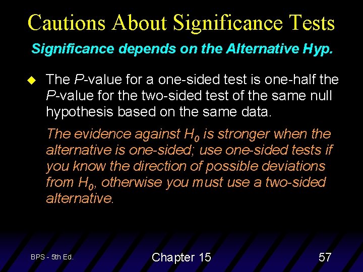 Cautions About Significance Tests Significance depends on the Alternative Hyp. u The P-value for