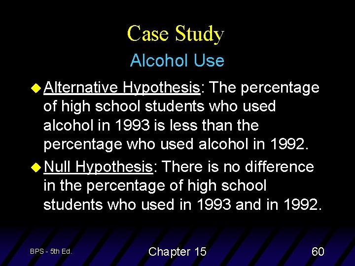 Case Study Alcohol Use u Alternative Hypothesis: The percentage of high school students who