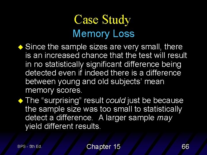 Case Study Memory Loss u Since the sample sizes are very small, there is