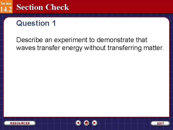 Section 14. 2 Section Check Question 1 Describe an experiment to demonstrate that waves