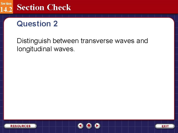 Section 14. 2 Section Check Question 2 Distinguish between transverse waves and longitudinal waves.