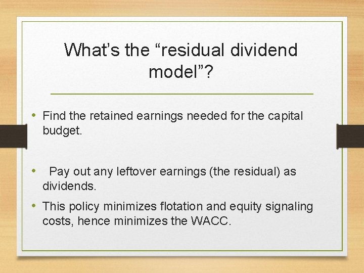 What’s the “residual dividend model”? • Find the retained earnings needed for the capital