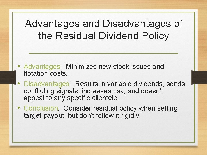 Advantages and Disadvantages of the Residual Dividend Policy • Advantages: Minimizes new stock issues