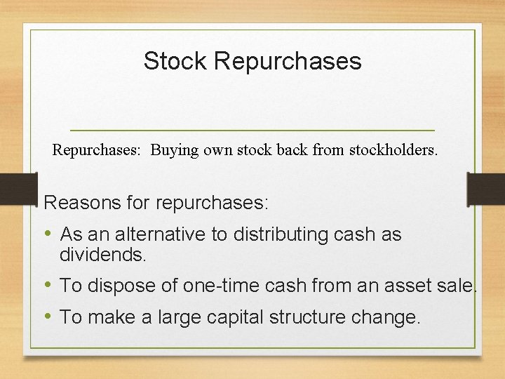 Stock Repurchases: Buying own stock back from stockholders. Reasons for repurchases: • As an