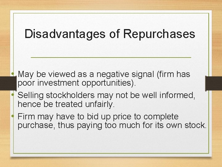 Disadvantages of Repurchases • May be viewed as a negative signal (firm has poor