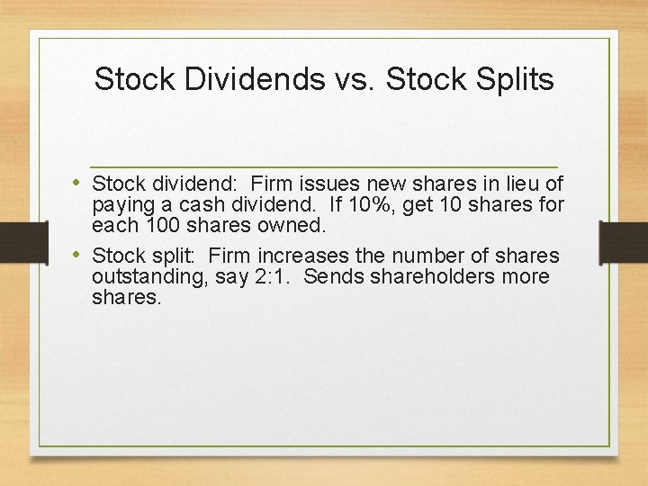Stock Dividends vs. Stock Splits • Stock dividend: Firm issues new shares in lieu