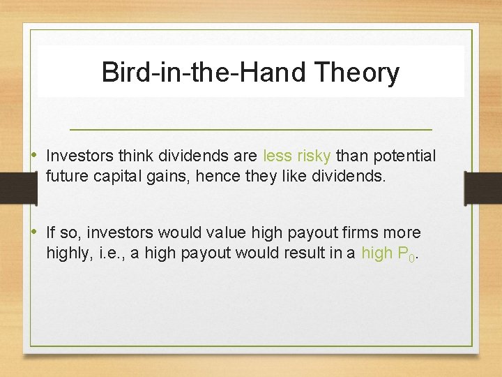Bird-in-the-Hand Theory • Investors think dividends are less risky than potential future capital gains,