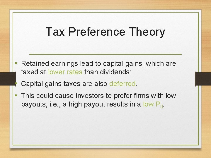 Tax Preference Theory • Retained earnings lead to capital gains, which are taxed at
