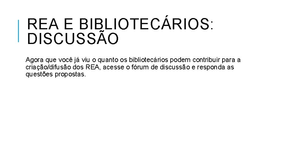 REA E BIBLIOTECÁRIOS: DISCUSSÃO Agora que você já viu o quanto os bibliotecários podem