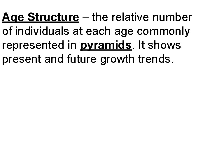 Age Structure – the relative number of individuals at each age commonly represented in