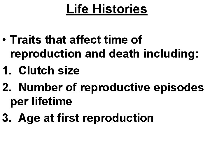Life Histories • Traits that affect time of reproduction and death including: 1. Clutch