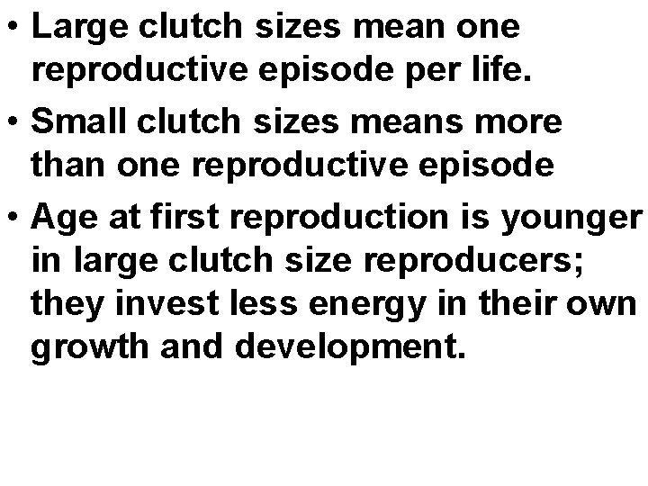  • Large clutch sizes mean one reproductive episode per life. • Small clutch