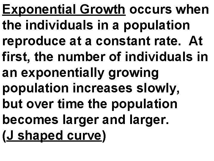 Exponential Growth occurs when the individuals in a population reproduce at a constant rate.