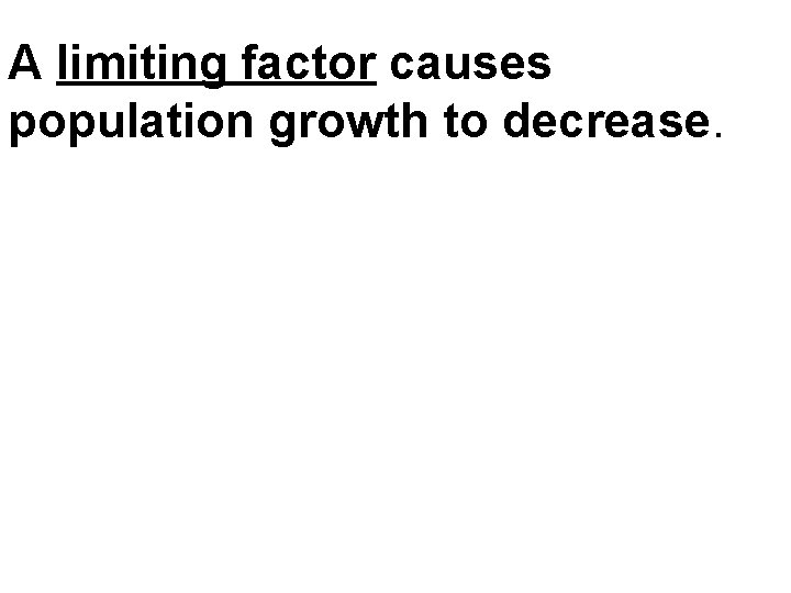 A limiting factor causes population growth to decrease. 