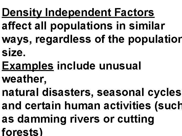 Density Independent Factors affect all populations in similar ways, regardless of the population size.