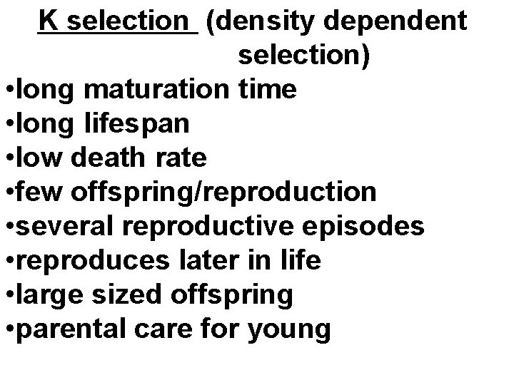 K selection (density dependent selection) • long maturation time • long lifespan • low