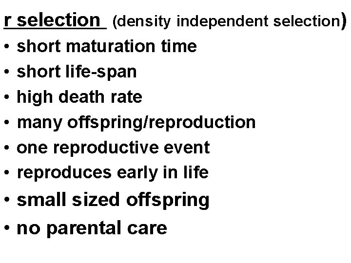 r selection • • • (density independent selection) short maturation time short life-span high