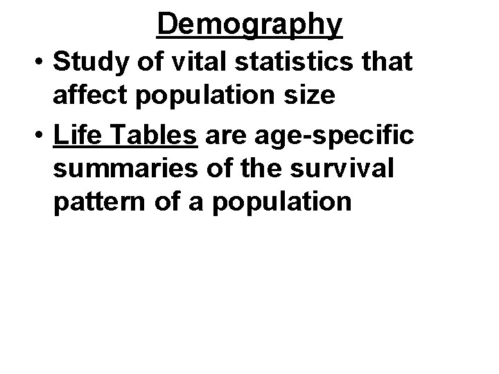 Demography • Study of vital statistics that affect population size • Life Tables are