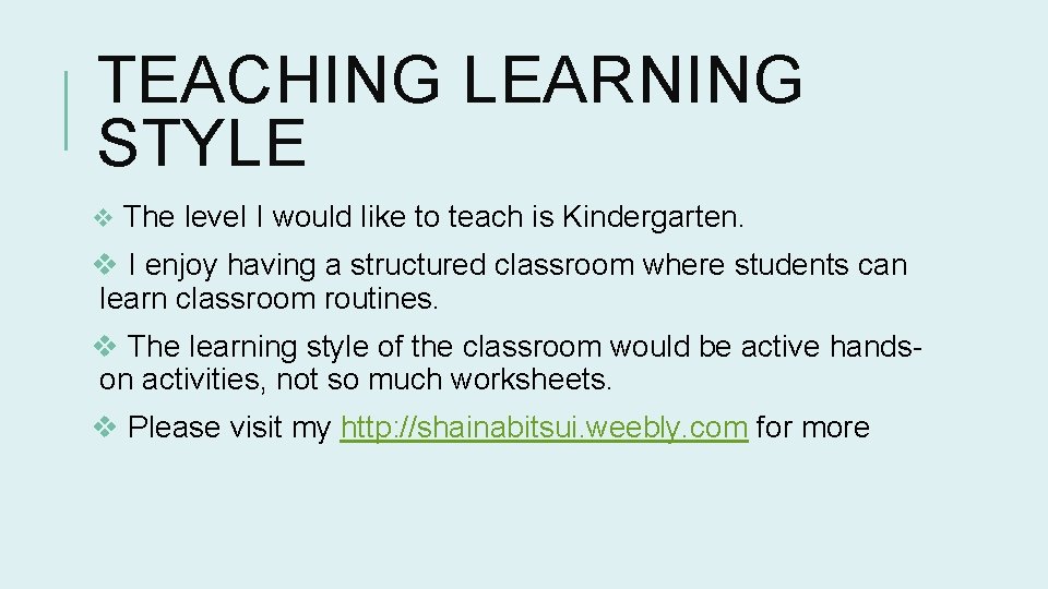 TEACHING LEARNING STYLE v The level I would like to teach is Kindergarten. v
