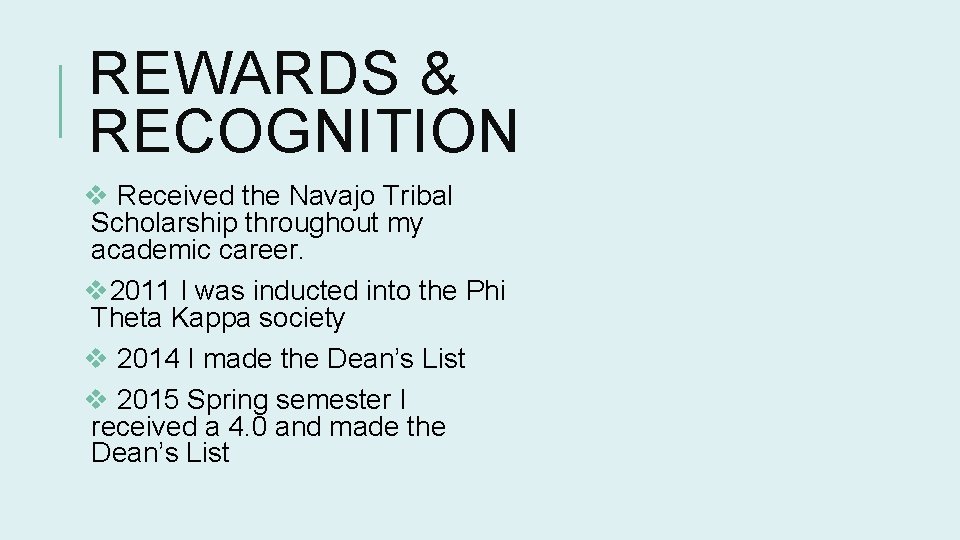 REWARDS & RECOGNITION v Received the Navajo Tribal Scholarship throughout my academic career. v