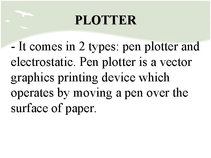 PLOTTER - It comes in 2 types: pen plotter and electrostatic. Pen plotter is