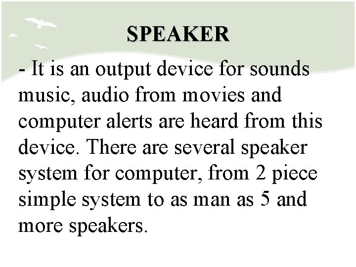 SPEAKER - It is an output device for sounds music, audio from movies and
