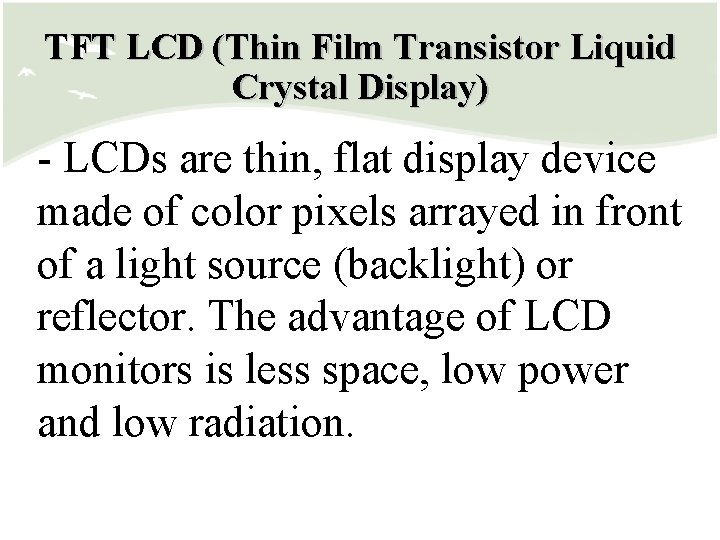 TFT LCD (Thin Film Transistor Liquid Crystal Display) - LCDs are thin, flat display