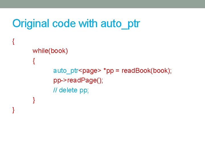 Original code with auto_ptr { while(book) { auto_ptr<page> *pp = read. Book(book); pp->read. Page();