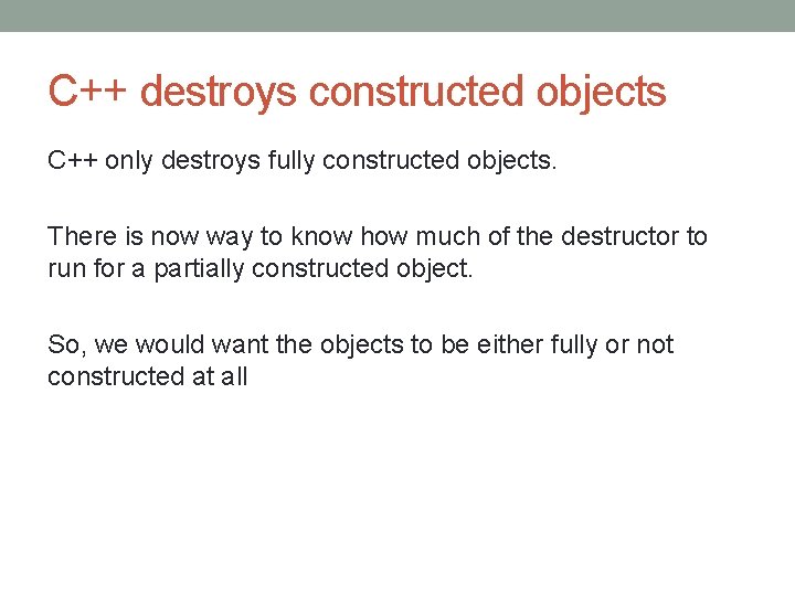 C++ destroys constructed objects C++ only destroys fully constructed objects. There is now way