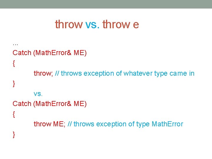 throw vs. throw e. . . Catch (Math. Error& ME) { throw; // throws