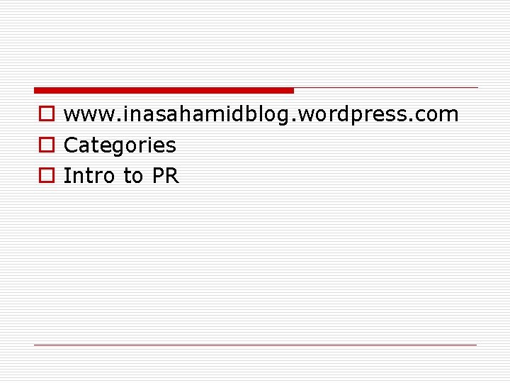 o www. inasahamidblog. wordpress. com o Categories o Intro to PR 