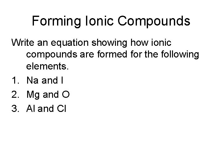 Forming Ionic Compounds Write an equation showing how ionic compounds are formed for the