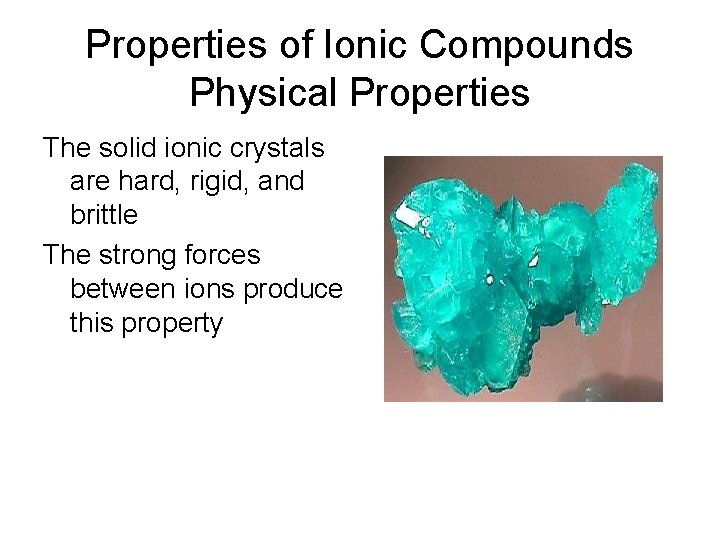 Properties of Ionic Compounds Physical Properties The solid ionic crystals are hard, rigid, and