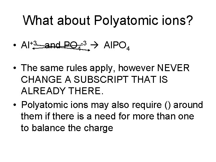 What about Polyatomic ions? • Al+3 and PO 4 -3 Al. PO 4 •